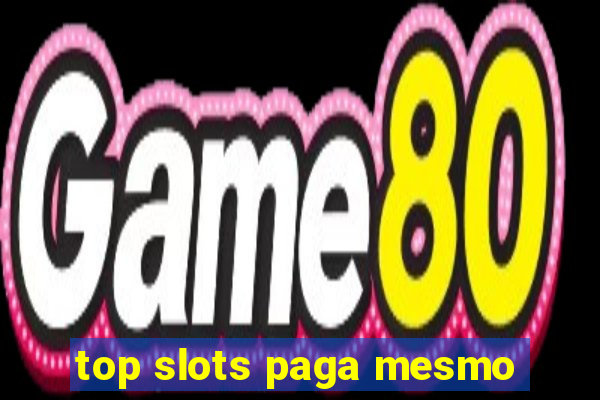 top slots paga mesmo